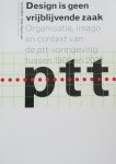 Witte, Arnold and Cleven, Esther (ills.) - Design is geen vrijblijvende zaak  Organisatie, imago en context van de PTT-vormgeving tussen 1906 en 2002