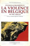 KURGAN-VAN HENTENRYK Ginette (editor), - Un pays si tranquille. La violence en Belgique au XIXe siècle.
