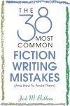 Jack M. Bickham - The 38 Most Common Fiction Writing Mistakes (and how to Avoid Them)