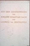Huber, Anna Gertrud - Auf dem Geisteswegen von Johann Sebastian Bach und Ludwig van Beethoven: Beiträge zu einer Renaissance ihrer Werke Huber, Anna Gertrud - Auf dem Geisteswegen von Johann Sebastian Bach und Ludwig van Beethoven: Beiträge zu einer Renaissance ihrer Werke