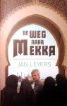 LEYERS Jan - De weg naar Mekka. Een ontdekkingsreis door de moslimwereld