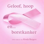 Alinda Rutgers (redactie) - Rutgers, Alinda (redactie)-Geloof, hoop en... borstkanker