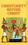 John G Jackson - Christianity Before Christ