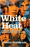 Sandbrook, Dominic - White Heat A History of Britain in the Swinging Sixties
