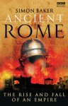 Simon Baker - Ancient Rome: The Rise and Fall of an Empire