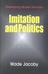Jacoby, Wade. - Imitation and politics : redesigning modern Germany .