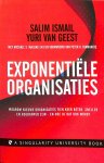 Ismail, Salim / Geest, Yuri van - Exponentiële organisaties. Waarom nieuwe organisaties tien keer beter, sneller en goedkoper zijn - en hoe jij dat ook wordt.