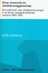 M.J. Huiskamp - Shop stewards en arbeiderszeggenschap. Een onderzoek naar arbeidsverhoudingen in de Britse metaalverwerkende industrie 1830-1975