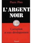 PEAN Pierre - L'argent noir. Corruption et sous-développement.