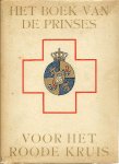 Nederlandsche Roode Kruis (red.), Het - Het boek van de prinses voor Het Roode Kruis. Met een inleiding van H.K.H. prinses Juliana voorzitster van het hoofdbestuur van Het Nederlandsche Roode Kruis. Bijdragen o.m. Gen Winkelman lt-gen van Voorst tot Voorst, Colijn, Vestdijk