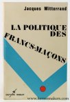 Mitterrand, Jacques. - La politique des Francs-Maçons. Presentation de Guy Nania.