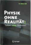 H. Dieter Zeh - Physik ohne Realität: Tiefsinn oder Wahnsinn? Tiefsinn Oder Wahnsinn?