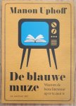 UPHOFF, MANON. - De blauwe muze, waarom de beste literatuur op tv te zien is