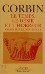 Alain Corbin - Le temps, le désir et l'horreur Essais sur le XIXe Siècle