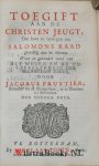 Fruytier, Jacobus - Salomons raad aan de jeugt, om te ontgaan de smerten van de booze dagen en lustelooze jaren des ouderdoms ... / Aangedrongen door ... Jacobus Fruytier  waarbij:  Toegift aan de christen jeugt om haar te bewegen om Salomons raad gewillig aan te...