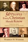 Warren W. Wiersbe - 50 People Every Christian Should Know – Learning from Spiritual Giants of the Faith