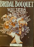 Sawyer, Henry S.: - Bridal bouquet waltzes Sawyer, Henry S.: - Bridal bouquet waltzes
