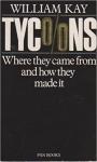 Kay, William - Tycoons. Where they cam e from and how they made it.