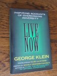 Klein, George - Live Now. Inspiring accounts of overcoming adversity