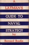 Brodie, Bernard - A Layman's Guide to Naval Strategy