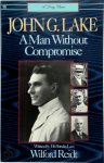 Wilford H. Reidt - John G. Lake A Man Without Compromise