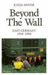 Katja Hoyer - Beyond the Wall East Germany, 1949-1990