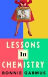 Bonnie Garmus - Lessons in Chemistry The No. 1 Sunday Times bestseller and BBC Between the Covers Book Club pick