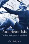 Rollyson, Carl. - American Isis: The Life and Art of Sylvia Plath.