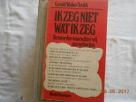 Smith Gerald Walker - Ik zeg niet wat ik zeg / druk 1