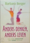 Barbara Berger - Anders denken anders leven Hoe onze gedachten ons leven bepalen