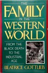 Beatrice Gottlieb - The Family in the Western World from the Black Death to the Industrial Age