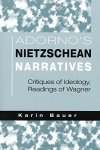 Bauer, Karin - Adorno's Nietzschean Narratives: Critiques of Ideology, Readings of Wagner
