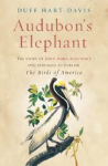 Hart-Davis, Duff - AUDUBON'S ELEPHANT - The story of John James Audubon's epic struggle to publish The Birds of America