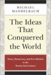 Michael Mandelbaum - The Ideas That Conquered The World
