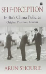 Shourie, Arun - SELF-DECEPTION - India's China Policies - Origins, Premises, Lessons