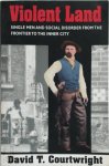 David Courtwright 24599 - Violent Land Single Men and Social Disorder from the Frontier to the Inner City (Paper)