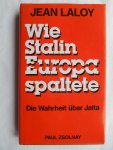 Laloy, Jean & Markus Schmid - Wie Stalin Europa spaltete: Die Wahrheit über Jalta
