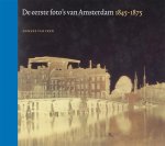 Anneke van Veen - De eerste foto's van Amsterdam 1845-1875