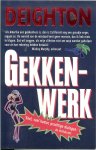 Deighton, Len ..  Omslagontwerp Hesseling  Design Ede  .. de vertaling is van J. J. de Wit - Gekkenwerk  .. Snel , veel humor  , prachtige dialogen aldus  de Volkskrant