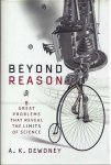 Dewdney, A.K. - Beyond Reason: Eight great problems that reval the limits of Science.