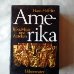 Helfritz, Hans - Amerika. Inka, Maya und Azteken