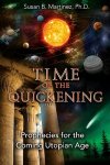 Susan B. Martinez, Ph.D. - Time of the Quickening Prophecies for the Coming Utopian Age