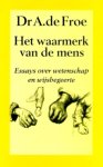Dr A. de Froe - Het waarmerk van de mens
