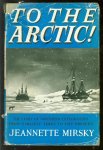 Mirsky, Jeannette - To the arctic!, the story of northern exploration from earliest times to the present