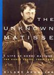 Hilary Spurling - The Unknown Matisse, A Life of Henri Matisse, The Early Years 1869-1908