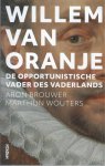 Brouwer, Aron, Wouters, Marthijn - Willem van Oranje / De opportunistische Vader des Vaderlands