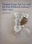 Buck, Anne. - Thomas Lester : his lace and the East Midlands industry 1820-1905.