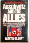 GILBERT Martin - Auschwitz and the Allies. A devastating account of how the allies responded to the news of Hitler's mass murder.