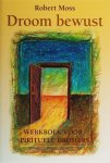 R. Moss - Droom bewust werkboek voor spirituele dromers