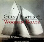Murphy, M.P. - Glass Plates & Wooden Boats The Yachting Photography of Willard B. Jackson at Marblehead, 1898-1937